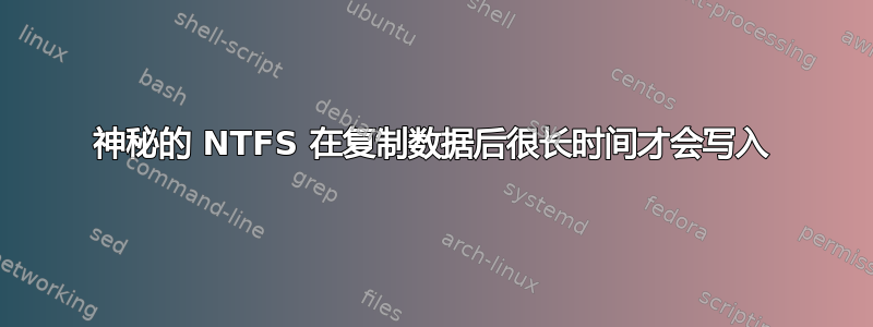 神秘的 NTFS 在复制数据后很长时间才会写入