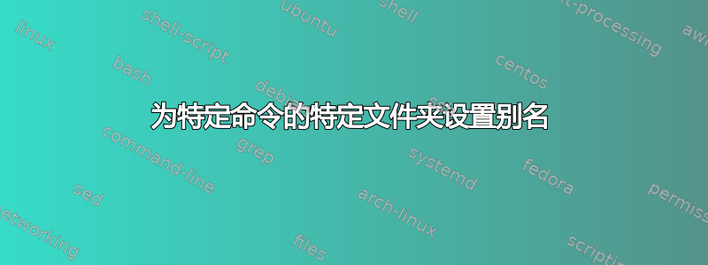 为特定命令的特定文件夹设置别名