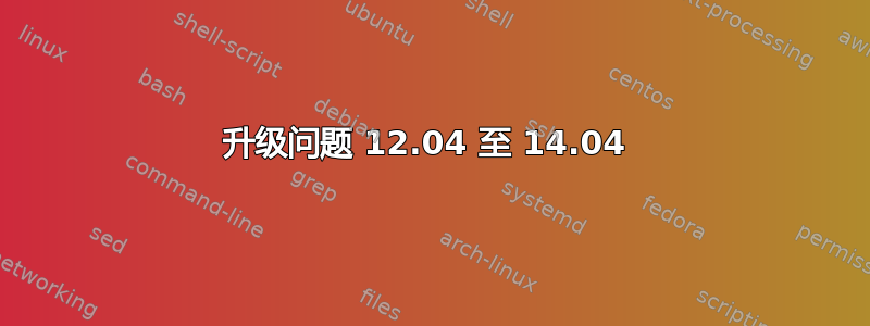 升级问题 12.04 至 14.04 