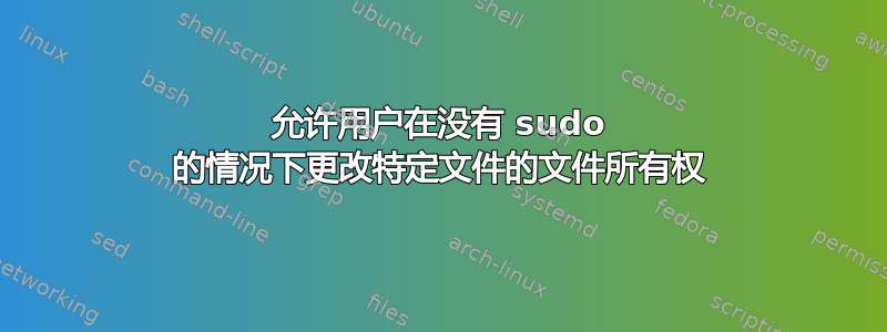 允许用户在没有 sudo 的情况下更改特定文件的文件所有权