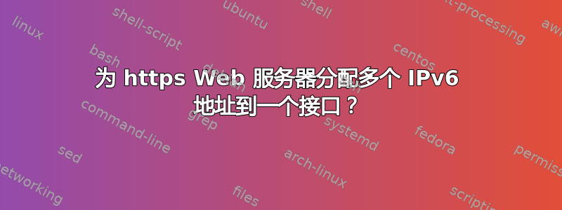 为 https Web 服务器分配多个 IPv6 地址到一个接口？