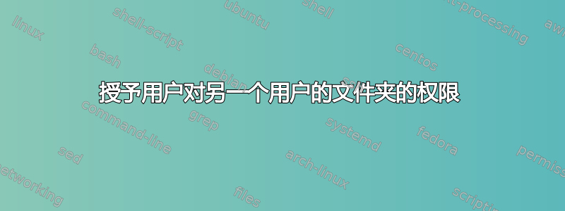 授予用户对另一个用户的文件夹的权限