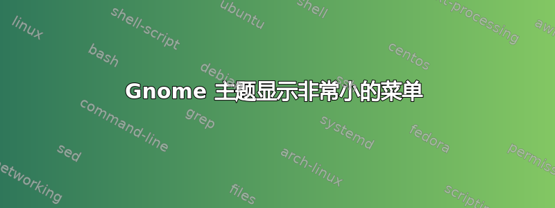 Gnome 主题显示非常小的菜单