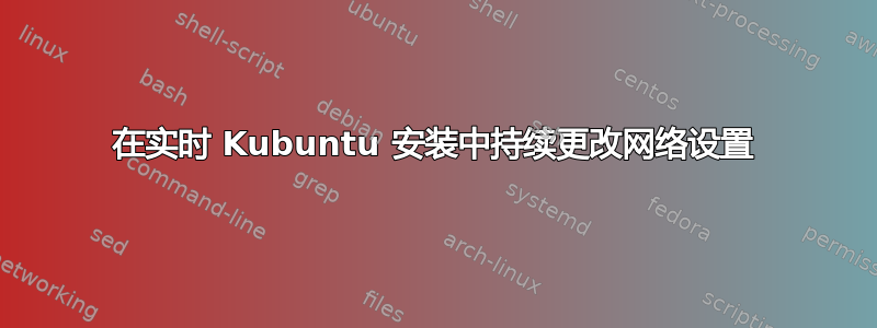 在实时 Kubuntu 安装中持续更改网络设置