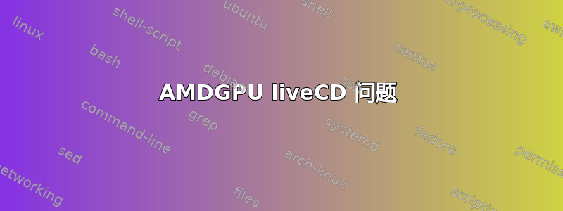 AMDGPU liveCD 问题