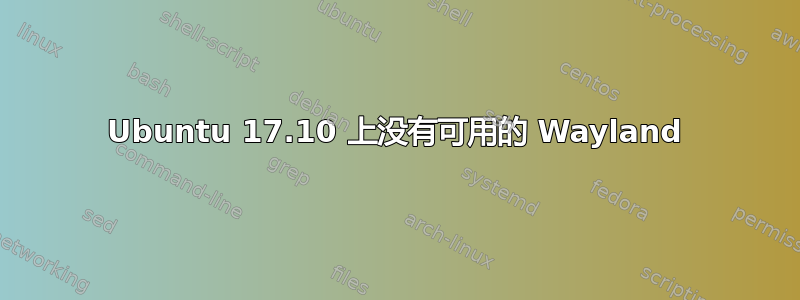 Ubuntu 17.10 上没有可用的 Wayland