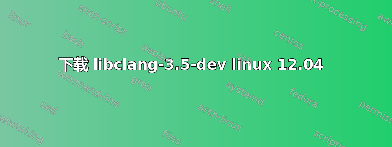 下载 libclang-3.5-dev linux 12.04 