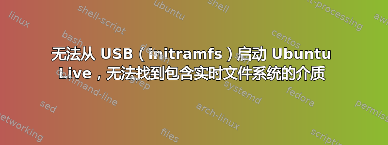 无法从 USB（initramfs）启动 Ubuntu Live，无法找到包含实时文件系统的介质