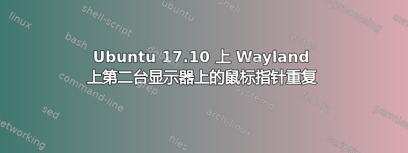 Ubuntu 17.10 上 Wayland 上第二台显示器上的鼠标指针重复