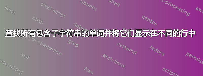 查找所有包含子字符串的单词并将它们显示在不同的行中