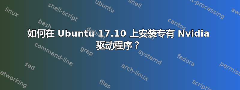 如何在 Ubuntu 17.10 上安装专有 Nvidia 驱动程序？