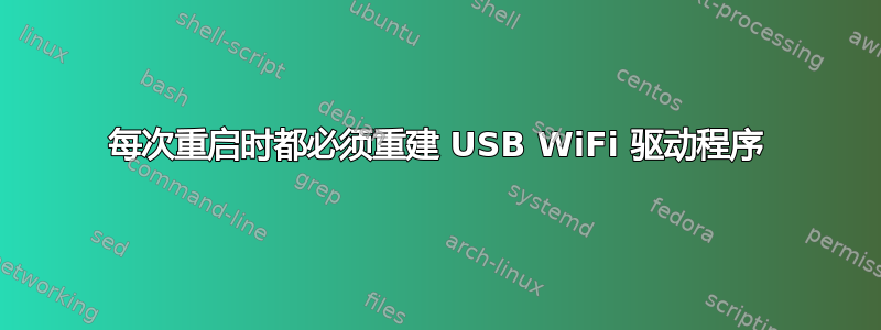 每次重启时都必须重建 USB WiFi 驱动程序