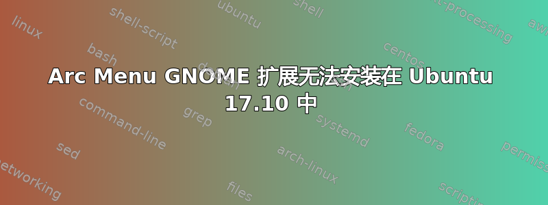 Arc Menu GNOME 扩展无法安装在 Ubuntu 17.10 中