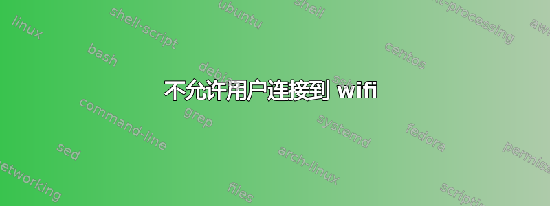 不允许用户连接到 wifi