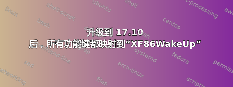 升级到 17.10 后，所有功能键都映射到“XF86WakeUp”