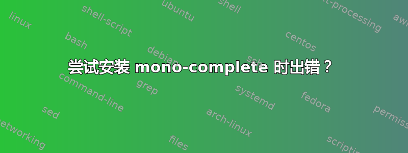 尝试安装 mono-complete 时出错？