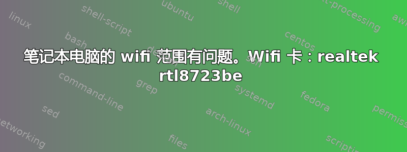 笔记本电脑的 wifi 范围有问题。Wifi 卡：realtek rtl8723be