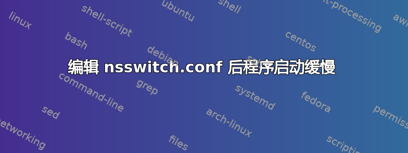 编辑 nsswitch.conf 后程序启动缓慢