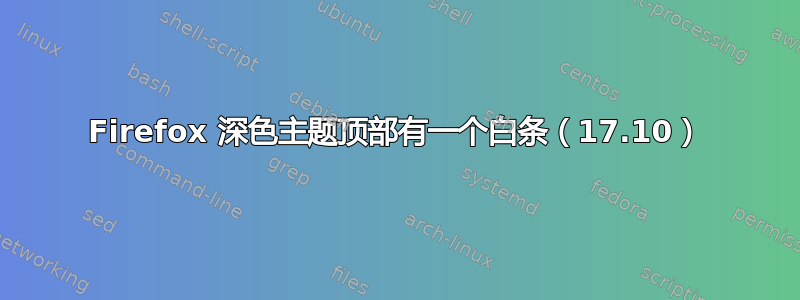 Firefox 深色主题顶部有一个白条（17.10）