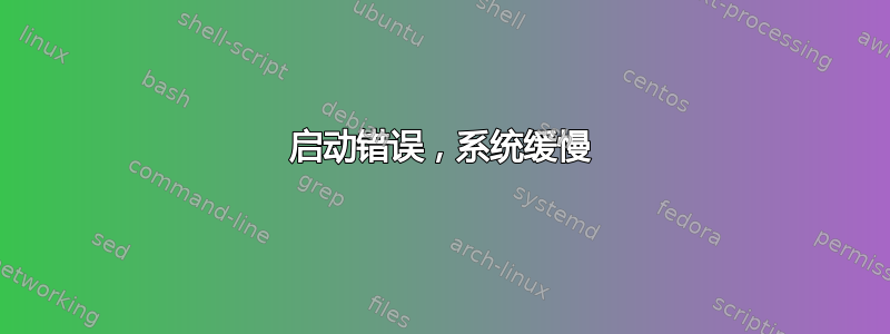 启动错误，系统缓慢