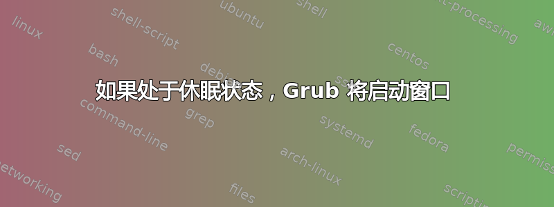 如果处于休眠状态，Grub 将启动窗口