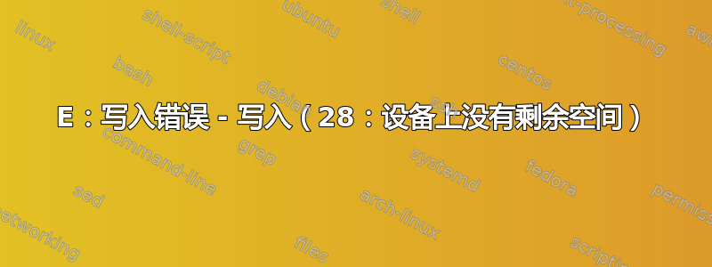 E：写入错误 - 写入（28：设备上没有剩余空间）