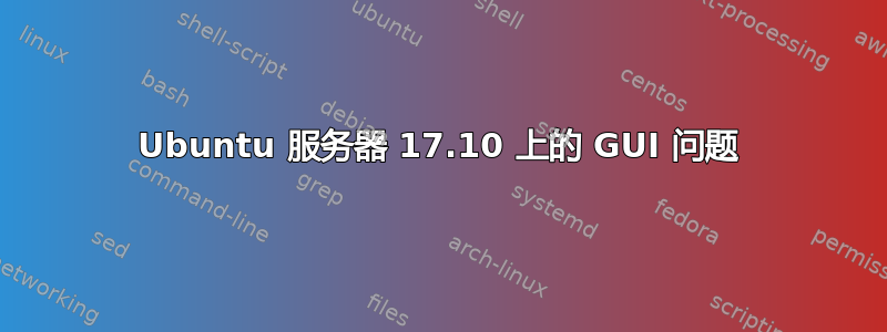 Ubuntu 服务器 17.10 上的 GUI 问题