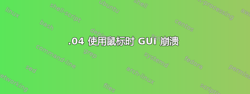 16.04 使用鼠标时 GUI 崩溃