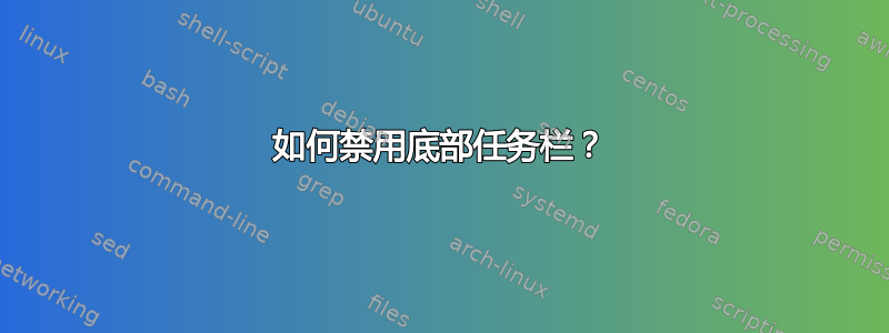 如何禁用底部任务栏？