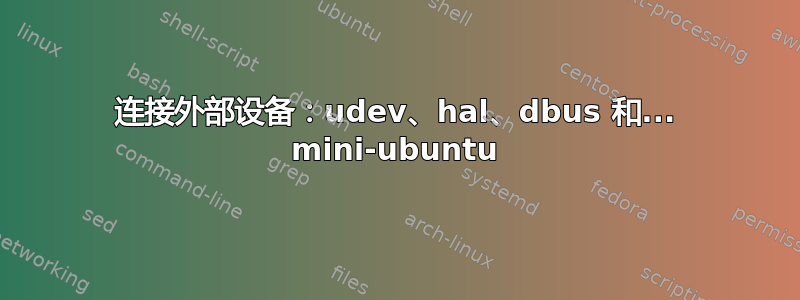 连接外部设备：udev、hal、dbus 和... mini-ubuntu