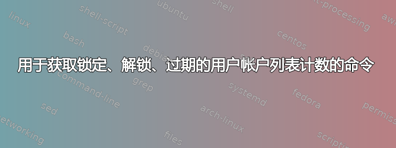 用于获取锁定、解锁、过期的用户帐户列表计数的命令