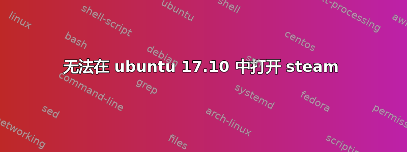 无法在 ubuntu 17.10 中打开 steam