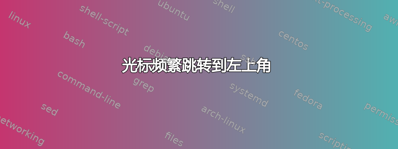 光标频繁跳转到左上角