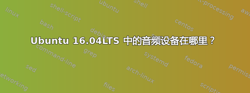 Ubuntu 16.04LTS 中的音频设备在哪里？