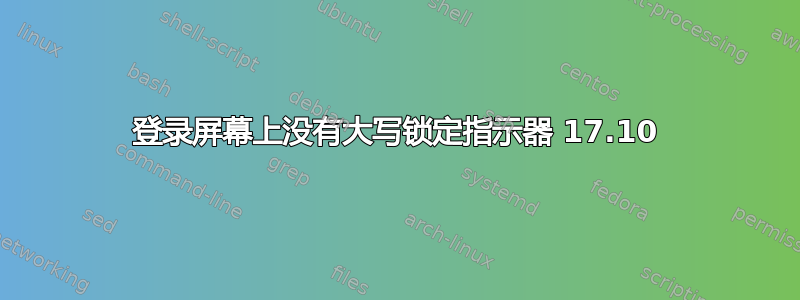 登录屏幕上没有大写锁定指示器 17.10