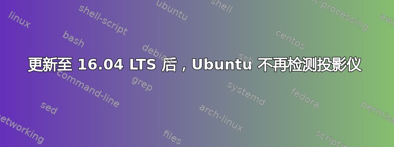 更新至 16.04 LTS 后，Ubuntu 不再检测投影仪