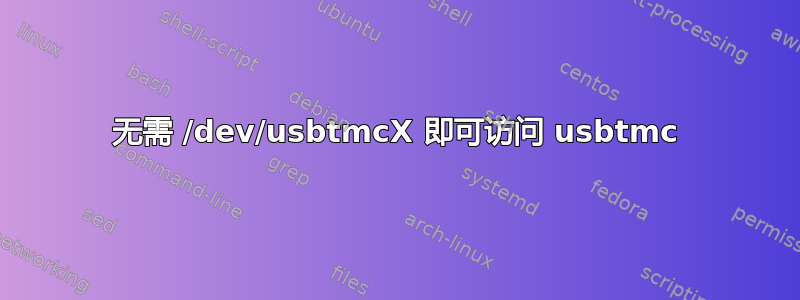 无需 /dev/usbtmcX 即可访问 usbtmc