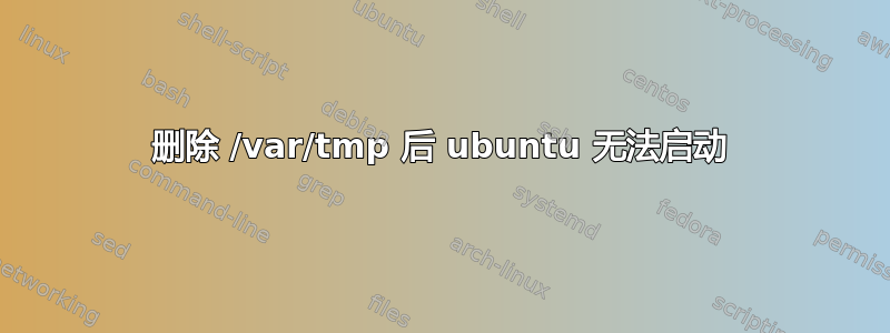 删除 /var/tmp 后 ubuntu 无法启动