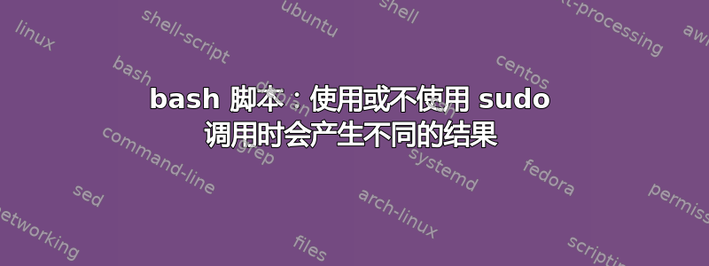 bash 脚本：使用或不使用 sudo 调用时会产生不同的结果