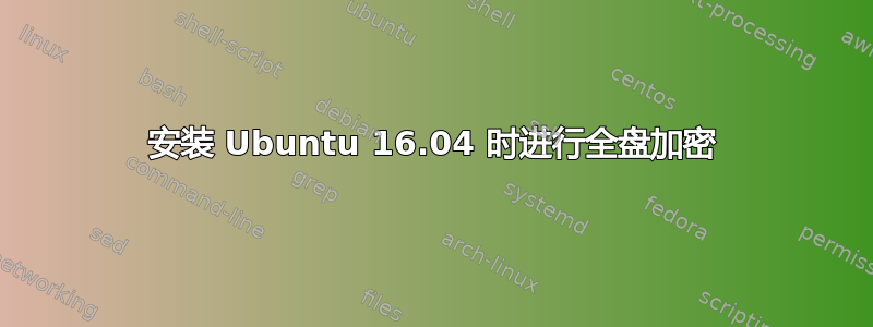 安装 Ubuntu 16.04 时进行全盘加密