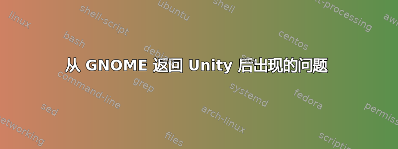 从 GNOME 返回 Unity 后出现的问题