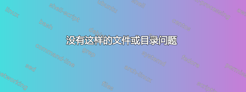 没有这样的文件或目录问题