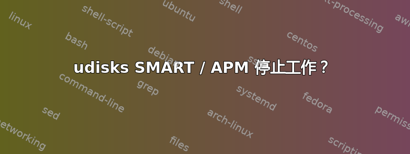 udisks SMART / APM 停止工作？