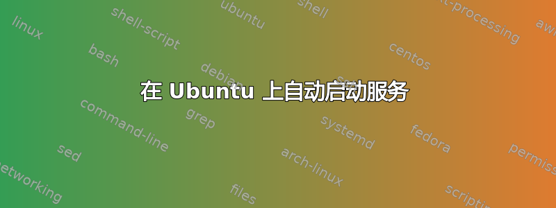 在 Ubuntu 上自动启动服务