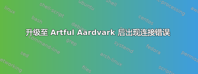 升级至 Artful Aardvark 后出现连接错误