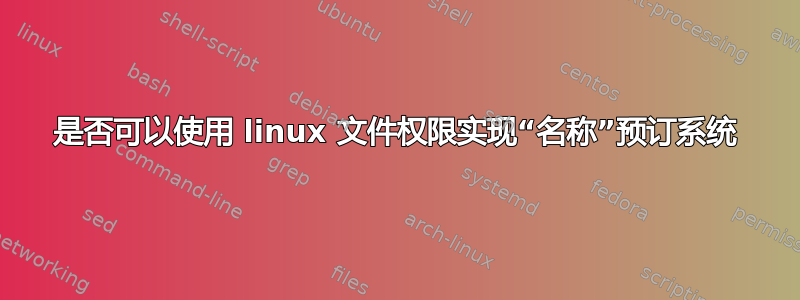 是否可以使用 linux 文件权限实现“名称”预订系统