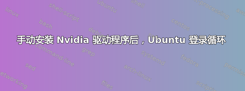 手动安装 Nvidia 驱动程序后，Ubuntu 登录循环