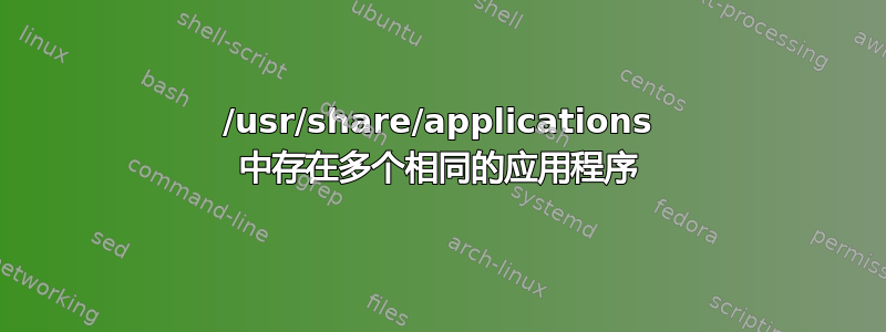 /usr/share/applications 中存在多个相同的应用程序