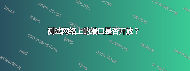 测试网络上的端口是否开放？