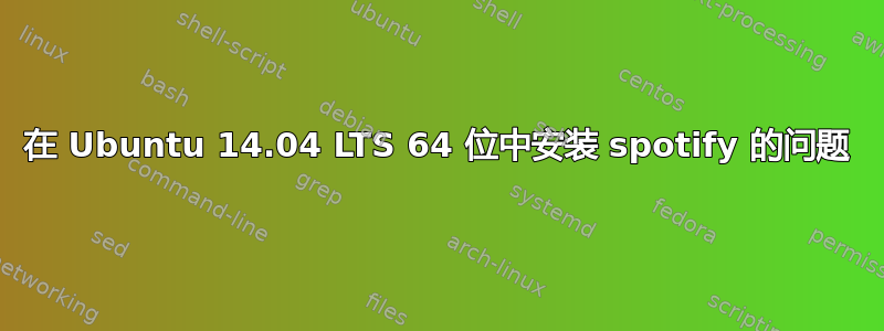 在 Ubuntu 14.04 LTS 64 位中安装 spotify 的问题